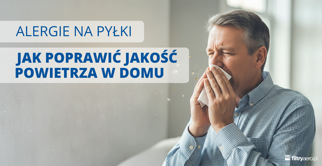 Mężczyzna kichający w białą chusteczkę na jasnym tle. Na grafice znajdują się napisy: „ALERGIE NA PYŁKI” oraz „JAK POPRAWIĆ JAKOŚĆ POWIETRZA W DOMU”.