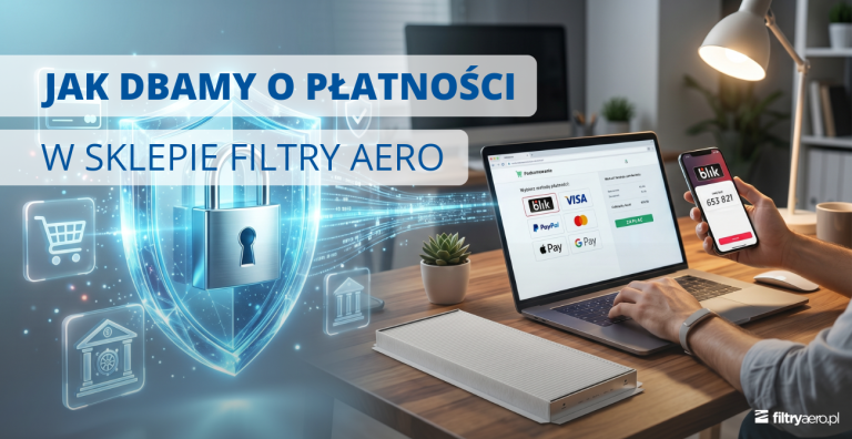 Jak dbamy o płatności w sklepie Filtry Aero – bezpieczne zakupy online i metody płatności.